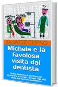 Michela e la favolosa visita dal dentista: Guida dedicata ai genitori per preparare al meglio i propri figli alla visita del dentista  pediatrico (Dentista Favoloso)