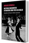 Un'epoca raccontata attraverso una pista da ballo: Biografia del Maestro Walter Santinelli