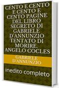 Cento e cento e cento e cento pagine del libro segreto di Gabriele D'Annunzio tentato di morire. Angelo cocles: inedito completo