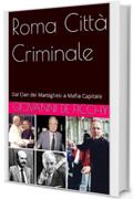 Roma Città Criminale: Dal Clan dei Marsigliesi a Mafia Capitale (Criminologia Vol. 1)