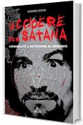 Uccidere per Satana: Criminalità e devozione per il Demonio