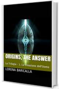 ORIGINS, THE ANSWER: La Trilogia - 1. La Creazione dell'Uomo (Origins - La Trilogia)
