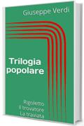 Trilogia popolare: Rigoletto Il trovatore La traviata