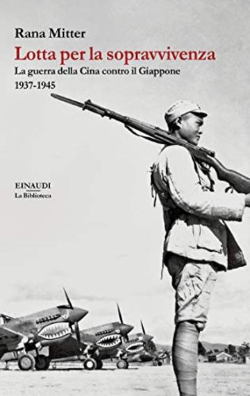 Lotta per la sopravvivenza: La guerra della Cina contro il Giappone 1937-1945 (Biblioteca Einaudi)