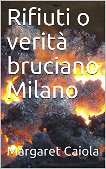 Rifiuti o verità bruciano Milano