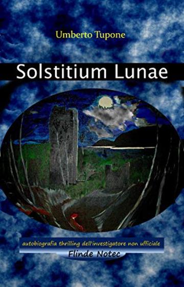 Solstitium Lunae: autobiografia thrilling dell'investigatore non ufficiale Flinde Notec