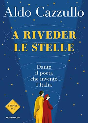 A riveder le stelle: Dante: il poeta che inventò l'Italia