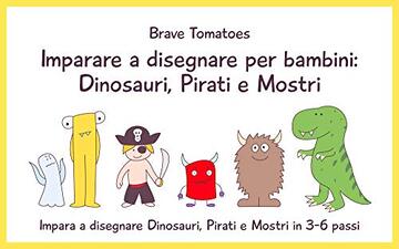 Imparare a disegnare per bambini: Dinosauri, Pirati e Mostri (Disegno passo dopo passo Vol. 3)
