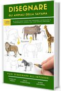 DISEGNARE GLI ANIMALI DELLA SAVANA: 30 guide passo-passo per imparare a disegnare e conoscere gli animali del continente africano (L'ARTE DEL DISEGNO Vol. 1)