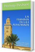 La Fiamma degli Almohadi: Saggio storico su Ibn Tūmart, 'Abd al-Mu'mīn e l'impero degli Imazighen del Marocco (Grandi personaggi della Storia Vol. 1)