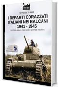I reparti corazzati italiani nei Balcani 1941-1945 (Witness to war Vol. 7)