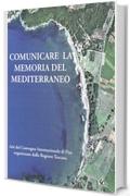 Comunicare la memoria del Mediterraneo: Atti del Convegno Internazionale di Pisa organizzato dalla Regione Toscana (Collection du Centre Jean Bérard Vol. 24)