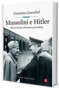 Mussolini e Hitler: Storia di una relazione pericolosa