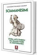 Sciamanesimi: Storia, miti e simboli dal Grande Nord al Mediterraneo