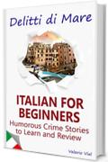 Delitti di Mare: Italian for Beginners: Humorous Crime Stories to Learn and Review