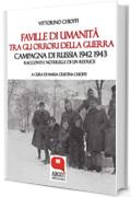 Faville di umanità tra gli orrori della guerra: Campagna di Russia 1942-1943  Racconti e noterelle di un reduce