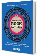 Storia del rock in Italia: Protagonisti, album, concerti, luoghi: tutto quanto è stato rock dagli anni '50 a oggi