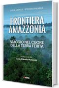 Frontiera Amazzonia: Viaggio nel cuore della terra ferita