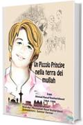 Un Piccolo Principe nella Terra dei Mullah: La vera storia di un adolescente che si è ribellato  al regime dei mullah in Iran