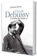 Claude Debussy: Il pittore dei suoni