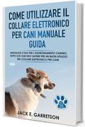 Come Utilizzare il Collare Elettronico Per Cani Manuale Guida: Modalità E Fasi Per L'addestramento Canino