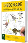 DISEGNARE DINOSAURI E ANTICHI ANIMALI: 19 guide passo-passo per imparare a disegnare e conoscere gli animali della preistoria (L'Arte del Disegno Vol. 2)