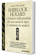 Sherlock Holmes e il mistero della pendola che non suonò le dieci (e nemmeno le undici)