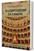 Vincenzo Bellini: 15 Composizioni da camera: Per canto e pianoforte