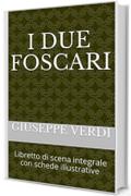 I due Foscari: Libretto di scena integrale con schede illustrative (Libretti d'opera Vol. 41)