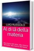 Al di là della materia: Alla ricerca del vero, alla ricerca del bello, alla ricerca del bene.