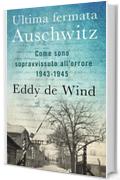 Ultima fermata Auschwitz: Come sono sopravvissuto all'orrore 1943-1945
