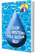 Clop e il Mistero dell'Acqua Blu! (Le avventure di Clop)