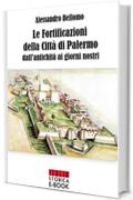 Le fortificazioni della città di Palermo: Dall'antichità ai giorni nostri (Italia Storica Ebook Vol. 64)