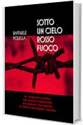 SOTTO UN CIELO ROSSO FUOCO: Un complotto politico, una missione impossibile, una passione travolgente, ai confini dell'Impero italiano.