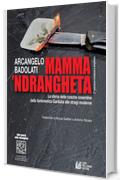 Mamma 'ndrangheta 2a edizione riveduta e ampliata: La storia delle cosche cosentine dalla fantomatica Garduña alle stragi moderne