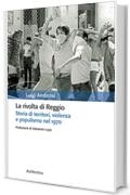 La rivolta di Reggio: Storia di territori, violenza e populismo nel 1970