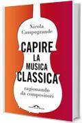 Capire la musica classica: ragionando da compositori
