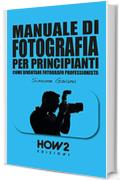 MANUALE DI FOTOGRAFIA PER PRINCIPIANTI: Come diventare Fotografo Professionista: Volume 2 (HOW2 Edizioni Vol. 151)