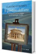 Il giardino dell'arte: Il romanzo di un viaggio fra le meraviglie d'Italia