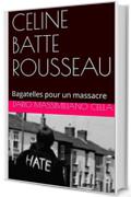 CELINE BATTE ROUSSEAU: Bagatelles pour un massacre