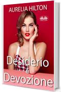 Desiderio e Devozione: Un bollente romanzo d`amore erotico breve di Aurelia Hilton