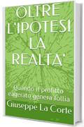 OLTRE L'IPOTESI LA REALTA': Quando il profitto eagerato genera follia