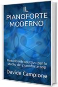 IL PIANOFORTE MODERNO: Metodo introduttivo per lo studio del pianoforte pop
