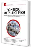 Ponteggi metallici fissi: Manuale pratico per progettisti e installatori - Terza edizione aggiornata al Testo Unico sulla sicurezza