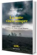 LA NOTTE VINCE SEMPRE: Delitti e misteri tra il Parco del Ticino e il Lago Maggiore (NOIR Vol. 1)