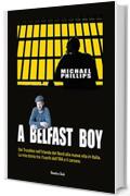A Belfast Boy: Dai Troubles nell'Irlanda del Nord alla nuova vita in Italia. La mia storia tra i fuochi dell'IRA e il carcere