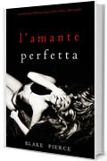 L’Amante Perfetta (Un emozionante thriller psicologico di Jessie Hunt—Libro Quindici)