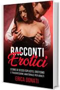 RACCONTI EROTICI: Storie di Sesso Esplicito, Erotismo e Trasgressione Amatoriale per Adulti (Letteratura Erotica Vol. 1)