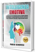 Intelligenza Emotiva: La guida pratica per imparare a gestire le proprie emozioni, trasformare il pensiero negativo in positivo, gestire lo stress, aumentare l'autostima e creare relazioni positive.