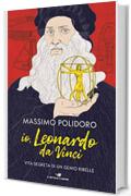 Io, Leonardo da Vinci: Vita segreta di un genio ribelle